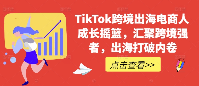 TikTok跨境出海电商人成长摇篮，汇聚跨境强者，出海打破内卷-KF云创