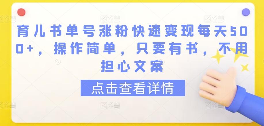 育儿书单号涨粉快速变现每天500+，操作简单，只要有书，不用担心文案【揭秘】-KF云创