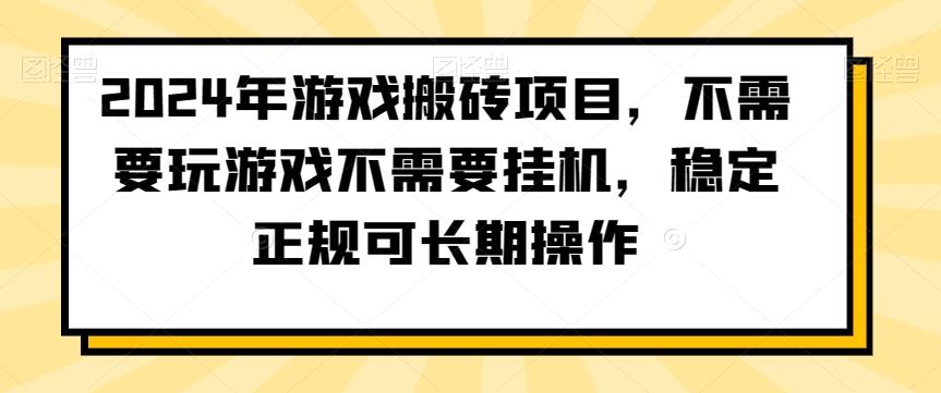 2024年游戏搬砖项目，不需要玩游戏不需要挂机，稳定正规可长期操作【揭秘】-KF云创