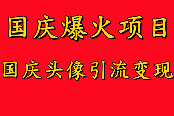 国庆爆火风口项目——国庆头像引流变现，零门槛高收益，小白也能起飞【揭秘】-KF云创