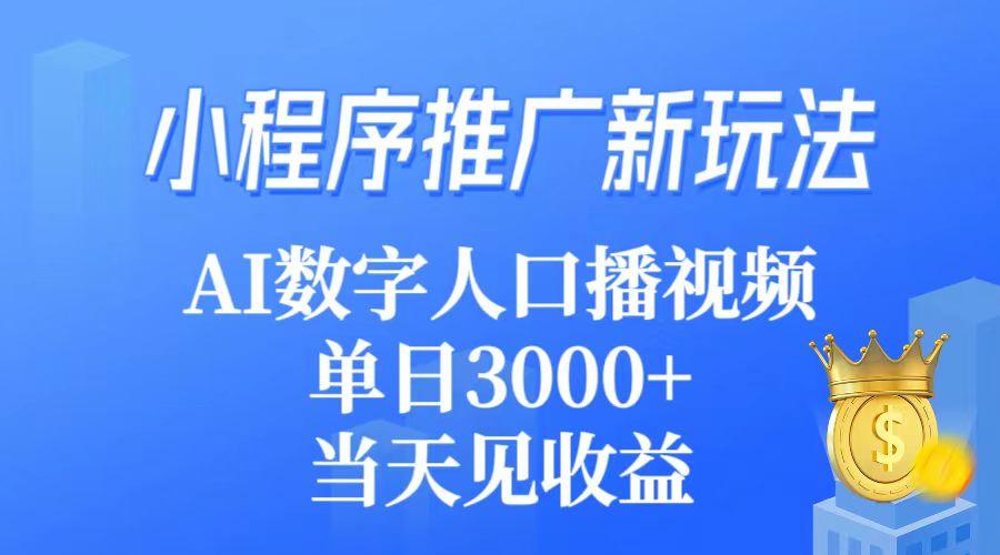 (9465期)小程序推广新玩法，AI数字人口播视频，单日3000+，当天见收益-KF云创