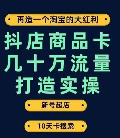 抖店商品卡几十万流量打造实操，从新号起店到一天几十万搜索、推荐流量完整实操步骤-KF云创