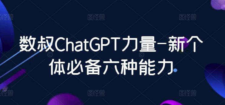 数叔ChatGPT力量-新个体必备六种能力-KF云创