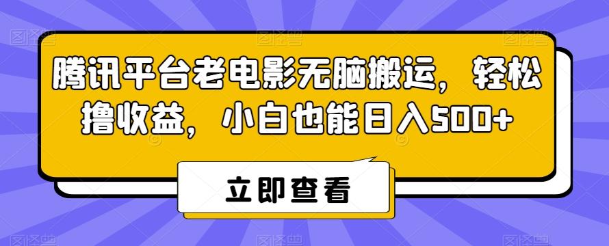 腾讯平台老电影无脑搬运，轻松撸收益，小白也能日入500+【揭秘】-KF云创