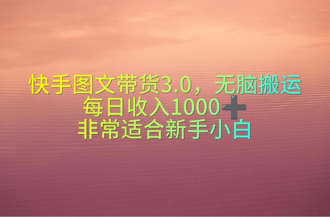 快手图文带货3.0，无脑搬运，每日收入1000＋，非常适合新手小白-KF云创
