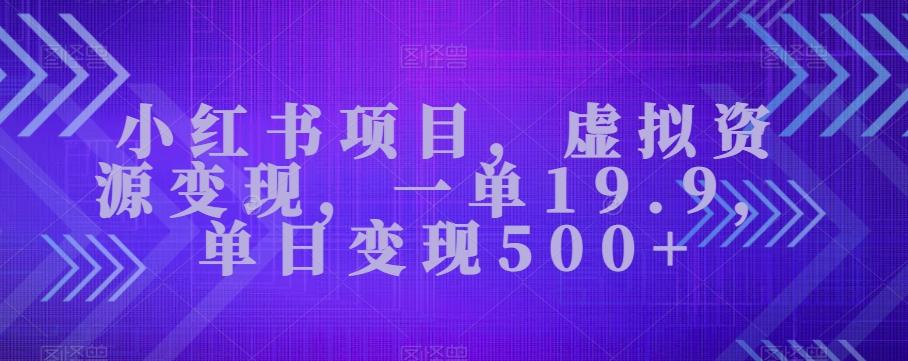 小红书项目，虚拟资源变现，一单19.9，单日变现500+-KF云创