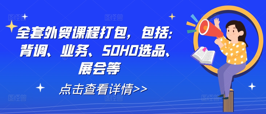 全套外贸课程打包，包括：背调、业务、SOHO选品、展会等-KF云创
