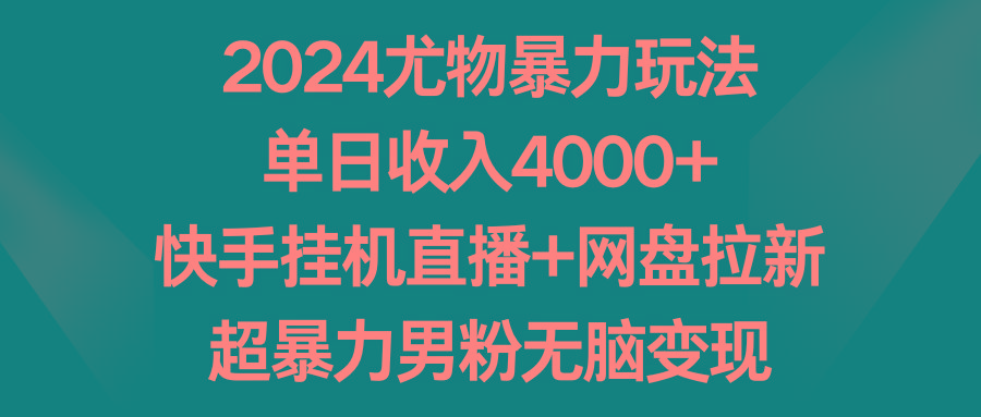2024尤物暴力玩法 单日收入4000+快手挂机直播+网盘拉新 超暴力男粉无脑变现-KF云创