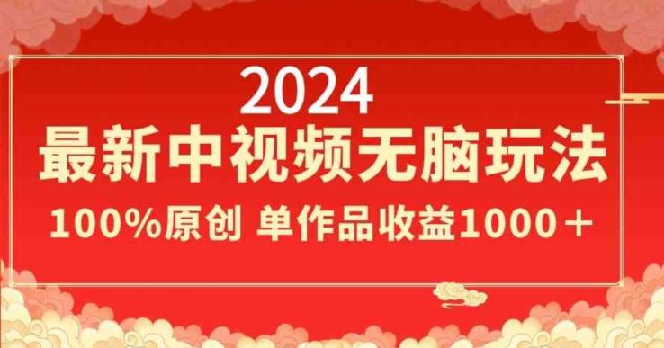 2024最新中视频无脑玩法，作品制作简单，100%原创，单作品收益1000＋【揭秘】-KF云创