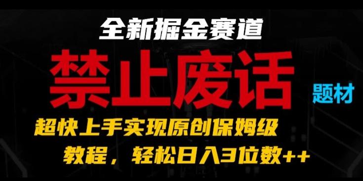 全新掘金赛道，禁止废话题材，超快上手实现原创保姆级教程，轻松日入3位数【揭秘】-KF云创