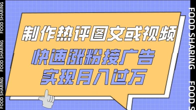 制作热评图文或视频，快速涨粉接广告，实现月入过万【揭秘】-KF云创