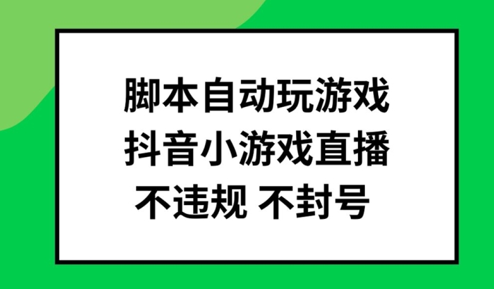 脚本自动玩游戏，抖音小游戏直播，不违规不封号可批量做【揭秘】-KF云创