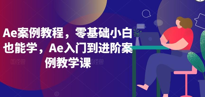 Ae案例教程，零基础小白也能学，Ae入门到进阶案例教学课-KF云创