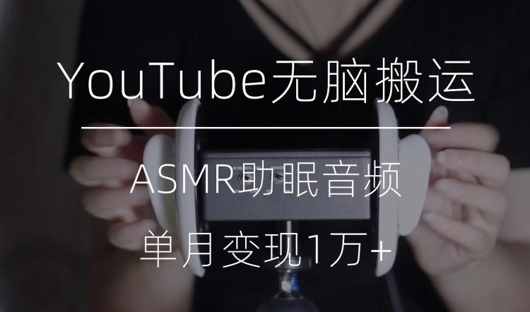 冷门玩法，YouTube无脑搬运ASMR视频，单月变现1万+【揭秘】-KF云创