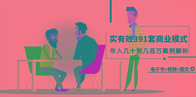 (9607期)真实有效391套商业模式，年入几十到几百万案例解析(电子书+视频+图文)-KF云创