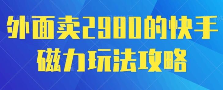 外面卖2980的快手磁力搬砖教程，适合新手小白操作-KF云创