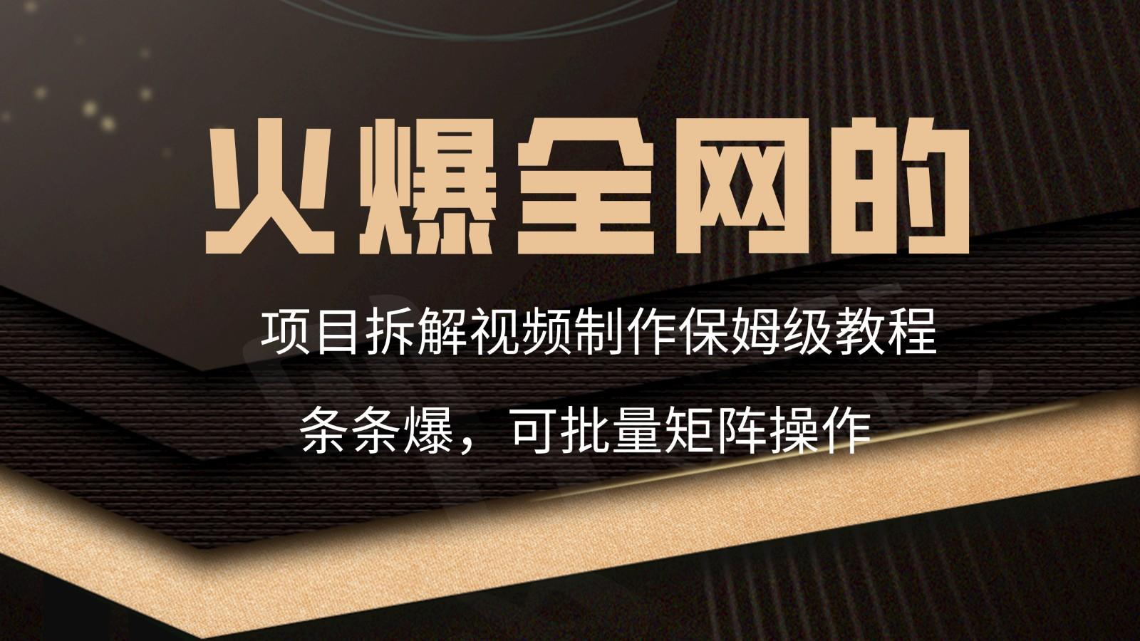 火爆全网的项目拆解类视频如何制作，条条爆，保姆级教程-KF云创