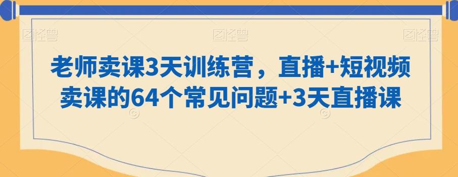 老师卖课3天训练营，直播+短视频卖课的64个常见问题+3天直播课-KF云创
