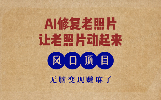 最新风口项目，AI一键修复老照片，让老照片动起来，接单到手软，无脑变…-KF云创
