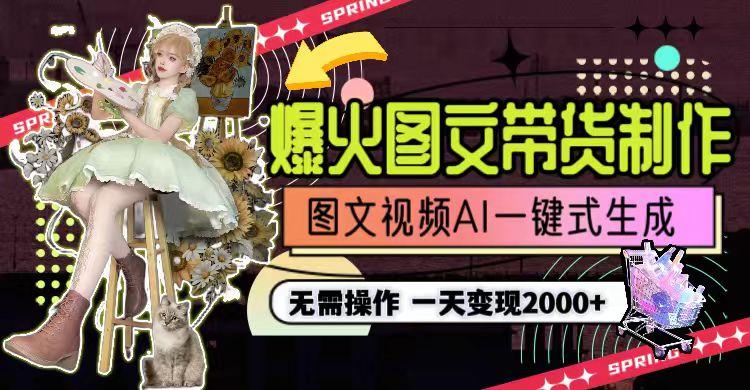 一天利润2000+，爆火图文带货制作,图片文案视频AI一键式生成，无需操作-KF云创