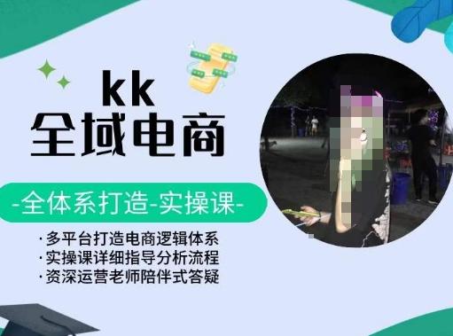 KK全域电商，全体系打造实操课，多平台打造电商逻辑体系-KF云创