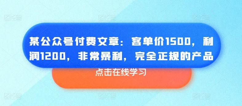 某公众号付费文章：客单价1500，利润1200，非常暴利，完全正规的产品-KF云创