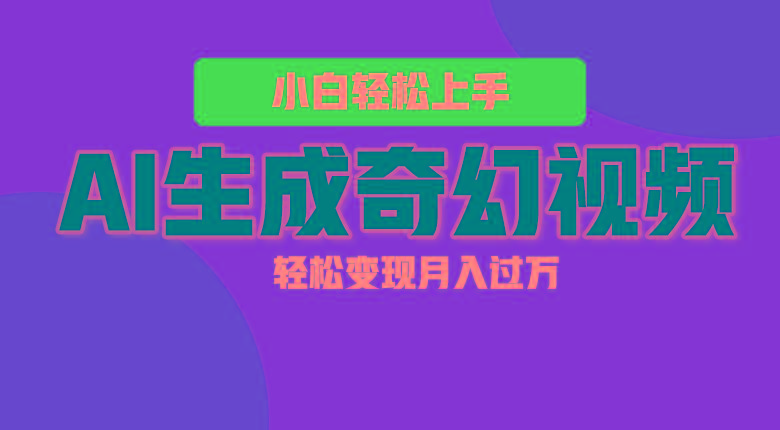 轻松上手！AI生成奇幻画面，视频轻松变现月入过万-KF云创