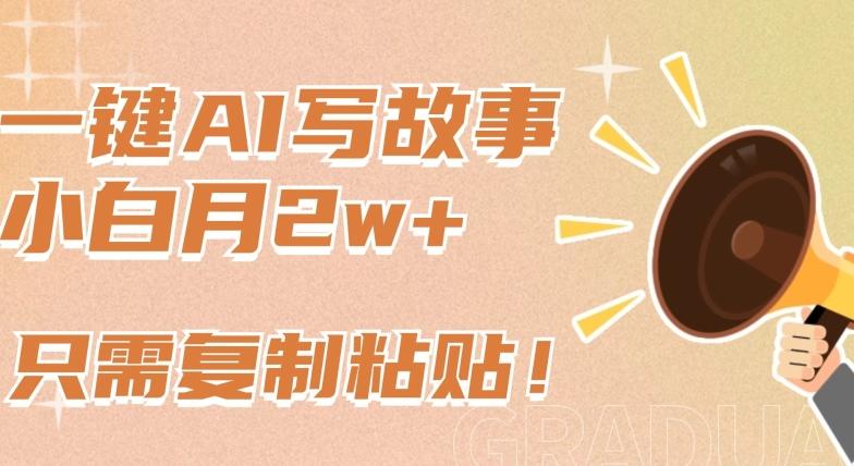 一键AI写故事，新赛道新玩法，只需复制粘贴，小白轻松月入2w+【揭秘】-KF云创