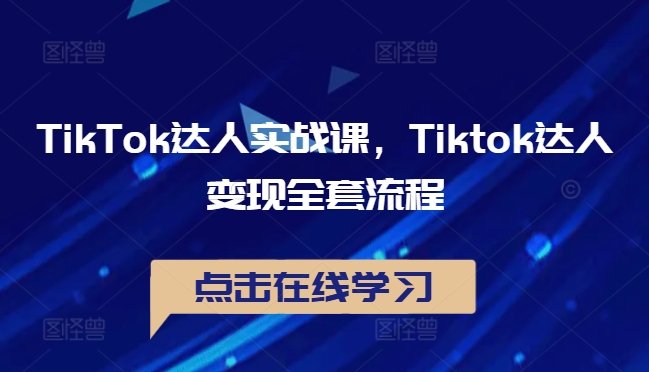 TikTok达人实战课，Tiktok达人变现全套流程-KF云创