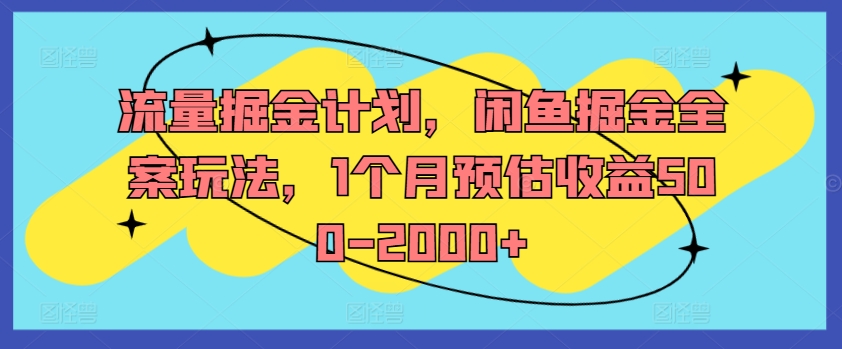 流量掘金计划，闲鱼掘金全案玩法，1个月预估收益500-2000+-KF云创