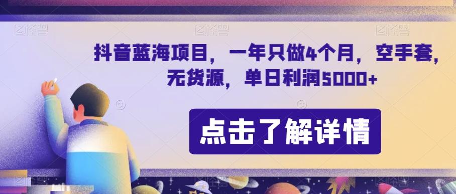 抖音蓝海项目，一年只做4个月，空手套，无货源，单日利润5000+【揭秘】-KF云创