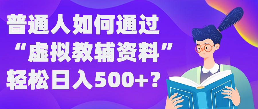 普通人如何通过“虚拟教辅”资料轻松日入500+?揭秘稳定玩法-KF云创