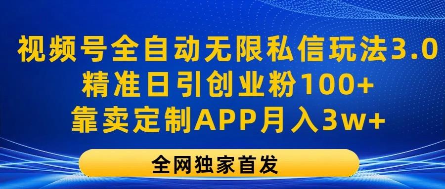 视频号全自动无限私信玩法3.0，精准日引创业粉100+，靠卖定制APP月入3w+-KF云创
