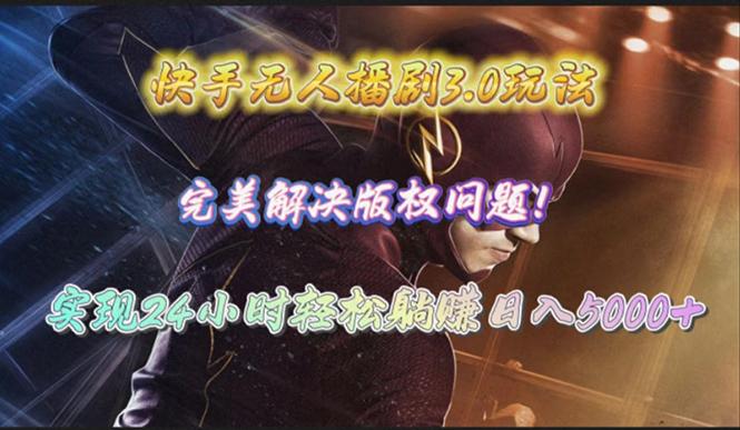 (10077期)快手无人播剧3.0玩法，完美解决版权问题，实现24小时轻松躺赚日入5000+-KF云创