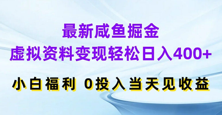 最新咸鱼掘金，虚拟资料变现，轻松日入400+，小白福利，0投入当天见收益【揭秘】-KF云创