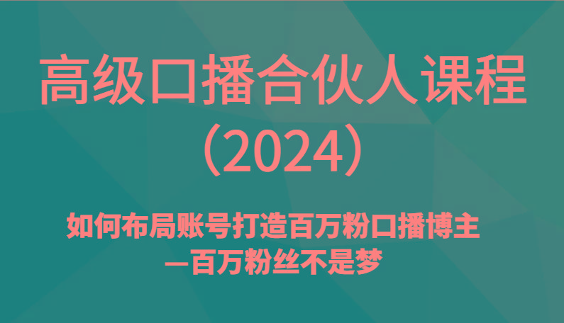 高级口播合伙人课程(2024)如何布局账号打造百万粉口播博主—百万粉丝不是梦-KF云创