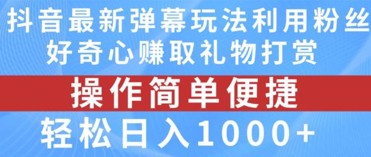 抖音弹幕最新玩法，利用粉丝好奇心赚取礼物打赏，轻松日入1000+-KF云创