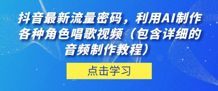 抖音最新流量密码，利用AI制作各种角色唱歌视频（包含详细的音频制作教程）【揭秘】-KF云创