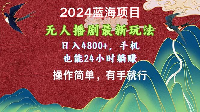 2024蓝海项目，无人播剧最新玩法，日入4800+，手机也能操作简单有手就行-KF云创