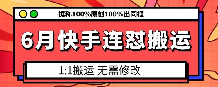 6月快手连怼搬运，模板搬运，据称100%原创100%出同框-KF云创